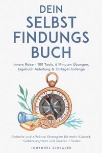 Produktbild: Dein Selbstfindungsbuch: Innere Reise - 100 Tools, 6 Minuten &Uuml;bungen, Tagebuchanleitung & 30-Tage-Challenge - Einfache und effektive Strategien f&uuml;r me