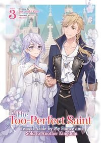 Produktbild: The Too-Perfect Saint: Tossed Aside by My Fianc&eacute; and Sold to Another Kingdom (Light Novel) Vol. 3