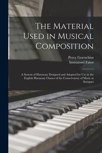 Produktbild: The Material Used in Musical Composition: a System of Harmony Designed and Adopted for Use in the English Harmony Classes of the Conservatory of Music