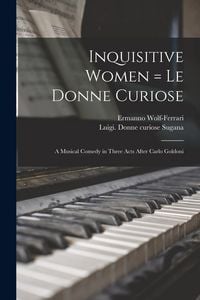Produktbild: Inquisitive Women = Le Donne Curiose: a Musical Comedy in Three Acts After Carlo Goldoni
