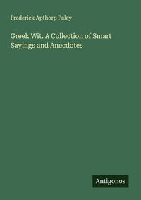 Produktbild: Greek Wit. A Collection of Smart Sayings and Anecdotes