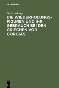Produktbild: Die Wiederholungsfiguren und ihr Gebrauch bei den Griechen vor Gorgias
