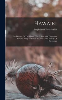 Produktbild: Hawaiki: The Whence Of The Maori: With A Sketch Of Polynesian History, Being An Introd. To The Native History Of Rarotonga