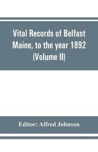 Produktbild: Vital records of Belfast Maine, to the year 1892 (Volume II) Marriages and Deaths