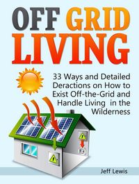 Produktbild: Off Grid Living: 33 Ways and Detailed Deractions on How to Exist Off-the-Grid and Handle Living in the Wilderness
