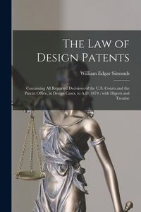Produktbild: The Law of Design Patents: Containing All Reported Decisions of the U.S. Courts and the Patent Office, in Design Cases, to A.D. 1874: With Digest