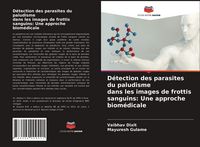 Produktbild: D&eacute;tection des parasites du paludisme dans les images de frottis sanguins: Une approche biom&eacute;dicale