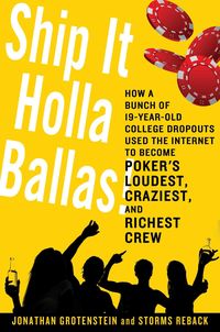 Produktbild: Ship It Holla Ballas!: How a Bunch of 19-Year-Old College Dropouts Used the Internet to Become Poker's Loudest, Craziest, and Richest Crew