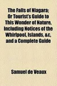 Produktbild: The Falls of Niagara; Or Tourist's Guide to This Wonder of Nature, Including Notices of the Whirlpool, Islands, &C, and a Complete Guide