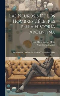 Produktbild: Las neurosis de los hombres c&eacute;lebres en la historia argentina; precedido de una introducci&oacute;n por Vicente Fidel L&oacute;pez