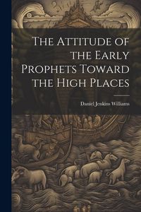Produktbild: The Attitude of the Early Prophets Toward the High Places