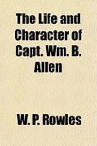 Produktbild: The Life and Character of Capt. Wm. B. Allen