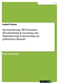 Produktbild: Sportmarketing. SWOT-Analyse, Merchandising & Licensing und Digitalisierung & Sponsoring am praktischen Beispiel