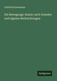 Produktbild: Die Bewegungs-Ataxie: nach fremden und eigenen Beobachtungen