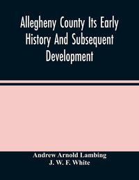 Produktbild: Allegheny County Its Early History And Subsequent Development