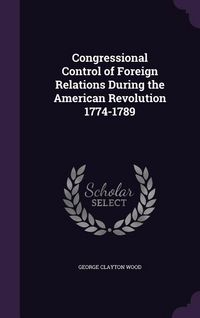 Produktbild: Congressional Control of Foreign Relations During the American Revolution 1774-1789