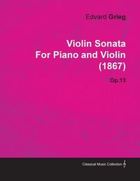 Produktbild: Violin Sonata by Edvard Grieg for Piano and Violin (1867) Op.13