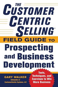 Produktbild: The CustomerCentric Selling&reg; Field Guide to Prospecting and Business Development