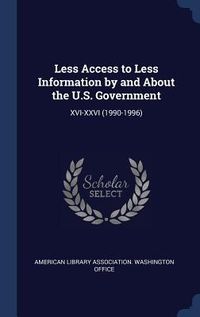 Produktbild: Less Access to Less Information by and About the U.S. Government: XVI-XXVI (1990-1996)