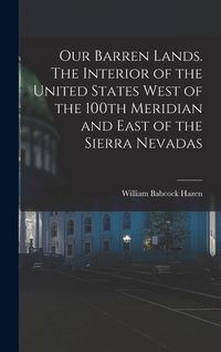 Produktbild: Our Barren Lands. The Interior of the United States West of the 100th Meridian and East of the Sierra Nevadas