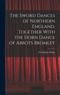 Produktbild: The Sword Dances of Northern England, Together With the Horn Dance of Abbots Bromley