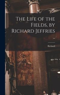 Produktbild: The Life of the Fields, by Richard Jeffries ..