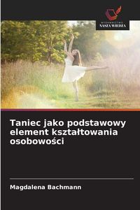Produktbild: Taniec jako podstawowy element kszta&iquest;towania osobowo&iquest;ci
