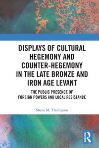 Produktbild: Displays of Cultural Hegemony and Counter-Hegemony in the Late Bronze and Iron Age Levant