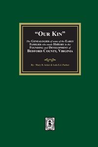 Produktbild: Our Kin - The Genealogies of some of the Early Families who made History in the founding and Development of Bedford County, Virginia