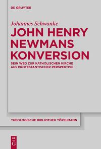 John Henry Newmans Konversion Johannes Schwanke