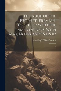 Produktbild: The Book of the Prophet Jeremiah: Together With the Lamentations; With map, Notes and Introd: 1