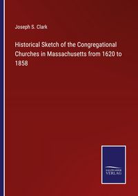 Produktbild: Historical Sketch of the Congregational Churches in Massachusetts from 1620 to 1858