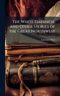 Produktbild: The White Darkness, and Other Stories of the Great Northwest