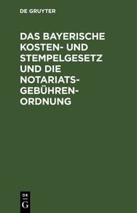Produktbild: Das bayerische Kosten- und Stempelgesetz und die Notariatsgeb&uuml;hrenordnung