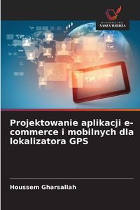 Produktbild: Projektowanie aplikacji e-commerce i mobilnych dla lokalizatora GPS