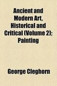 Produktbild: Ancient and Modern Art, Historical and Critical (Volume 2); Painting