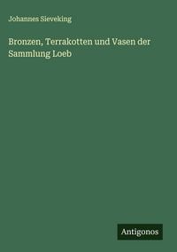 Produktbild: Bronzen, Terrakotten und Vasen der Sammlung Loeb