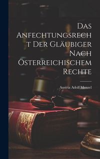 Produktbild: Das Anfechtungsrecht der Gl&auml;ubiger Nach &Ouml;sterreichischem Rechte