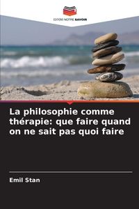 Produktbild: La philosophie comme th&eacute;rapie: que faire quand on ne sait pas quoi faire