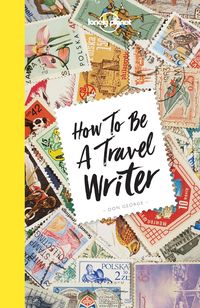 Produktbild: George, D: Lonely Planet How to be a Travel Writer
