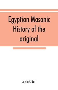 Produktbild: Egyptian masonic history of the original and unabridged ancient and Ninety-six (96 &iquest;) Degree Rite of Memphis for the instruction and government of the