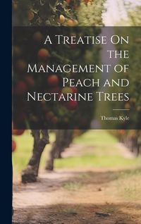 Produktbild: A Treatise On the Management of Peach and Nectarine Trees