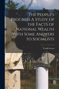 Produktbild: The People's Progress A Study of the Facts of National Wealth With Some Answers to Socialists