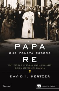 Produktbild: Il papa che voleva essere re. 1849: Pio IX e il sogno rivoluzionario della Repubblica romana