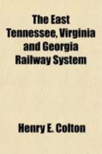 Produktbild: The East Tennessee, Virginia and Georgia Railway System; Mineral Wealth, Agricultural and Timber Resources of the Main Line and Its Branches