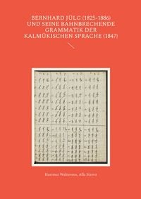 Produktbild: Bernhard J&uuml;lg (1825-1886) und seine bahnbrechende Grammatik der Kalm&uuml;kischen Sprache (1847)