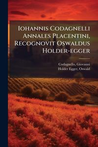 Produktbild: Iohannis Codagnelli Annales Placentini, Recognovit Oswaldus Holder-egger