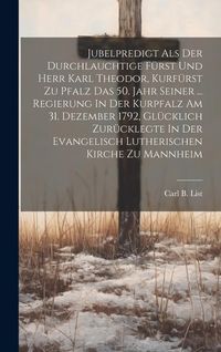 Produktbild: Jubelpredigt Als Der Durchlauchtige F&uuml;rst Und Herr Karl Theodor, Kurf&uuml;rst Zu Pfalz Das 50. Jahr Seiner ... Regierung In Der Kurpfalz Am 31. Dezember 1