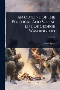 Produktbild: An Outline Of The Political And Social Life Of George Washington