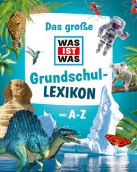 Das große WAS IST WAS Grundschullexikon von A-Z